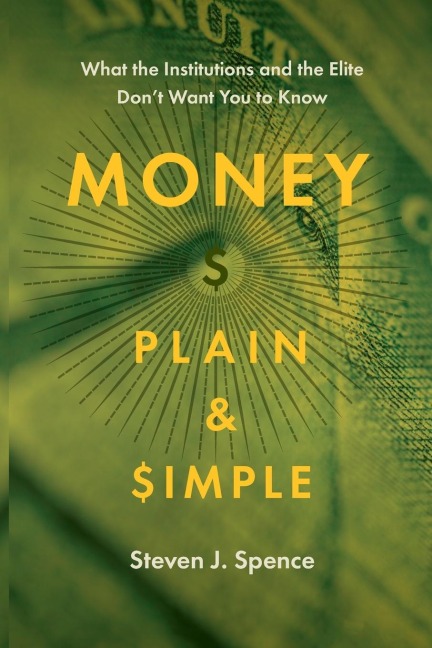 Money Plain and Simple: What the Institutions and the Elite Dont Want You to Know