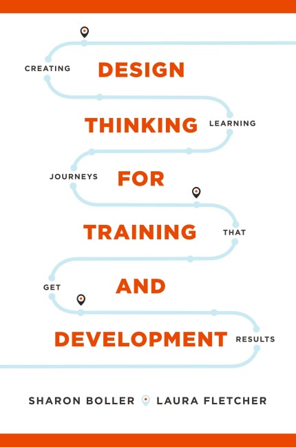 Design Thinking for Training and Development: Creating Learning Journeys That Get Results