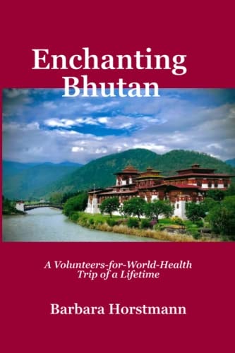 Enchanting Bhutan A Volunteers-for-World-Health Trip of a Lifetime-and Beyond