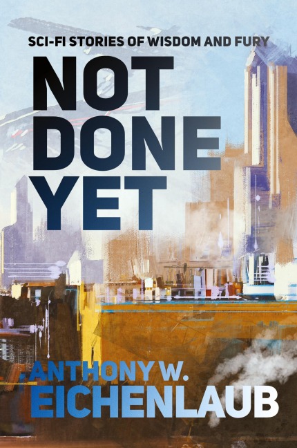 Not Done Yet: Sci-fi Stories of Wisdom and Fury