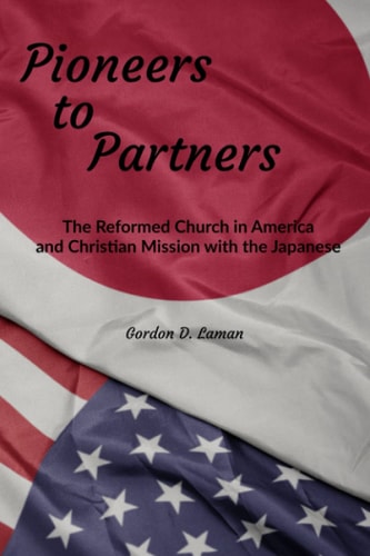 Pioneers to Partners The Reformed Church in America and Christian Mission with the Japanese