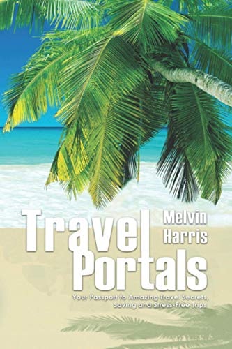 Travel Portals Your Passport to Amazing Travel Secrets, Savings and Stress-Free Tips