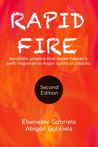 Rapid Fire Apostolic Prayers that Evoke Heaven's Swift Response to Major Spiritual Attacks
