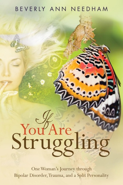 If You Are Struggling: One Womans Journey through  Bipolar Disorder, Trauma, and a Split Personality