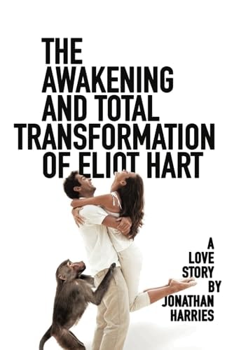 The Awakening and Total Transformation of Eliot Hart A Love Story