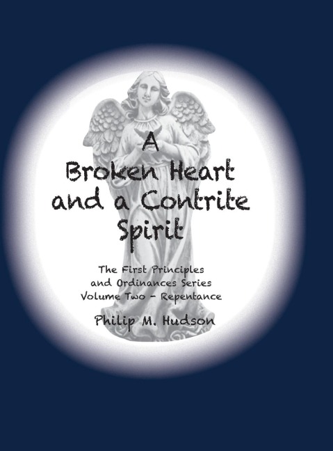 A Broken Heart and a Contrite Spirit: The First Principles and Ordinances Series Volume Two - Repentance