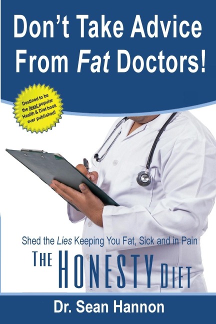 Don't take advice from fat doctors!: The Honesty Diet : shed the lies keeping you fat, sick, and in pain