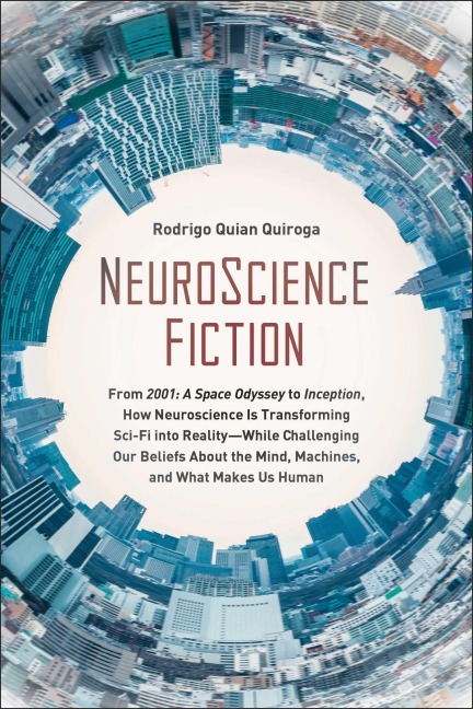 Neuroscience Fiction: How Neuroscience Is Transforming Sci-Fi Into Reality-While Challenging Our Belie Fs about the Mind, Machines, and What Makes Us Human
