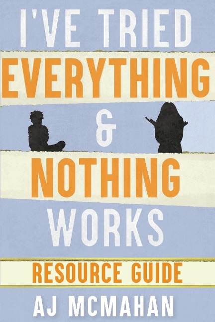 Ive Tried Everything & Nothing Works Resource Guide