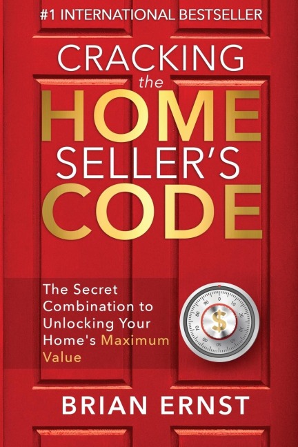 Cracking the Home Sellers Code: The Secret Combination to Unlocking Your Homes Maximum Value