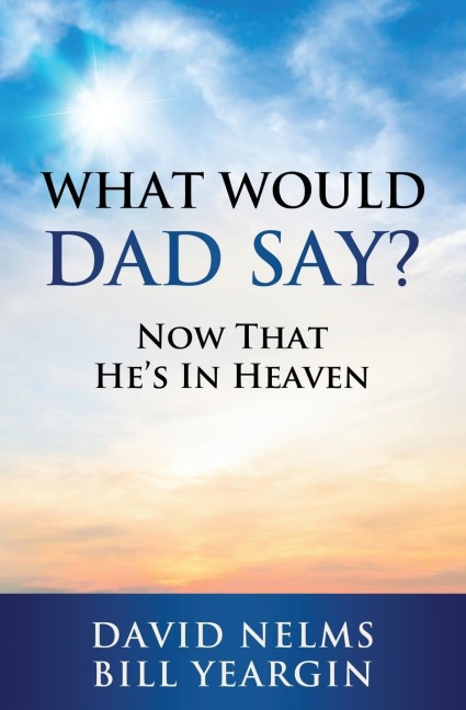 What Would Dad Say?: Now that Hes in Heaven