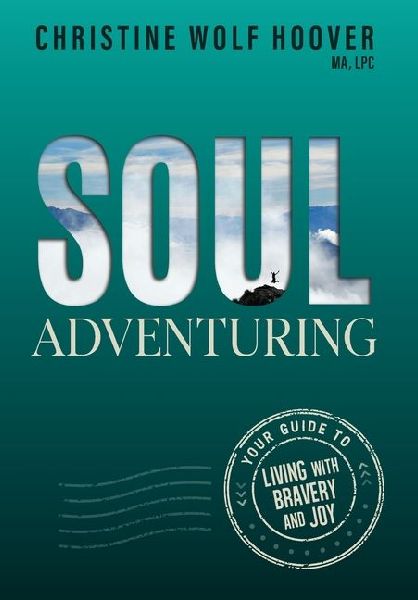 Soul Adventuring: Your Guide to Living with Bravery and Joy