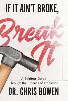 If It Aint Broke, Break It: A Spiritual Guide Through the Process of Transition