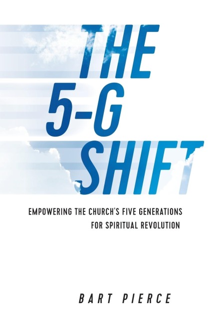 The 5-G Shift: Empowering the Churchs Five Generations for Spiritual Revolution