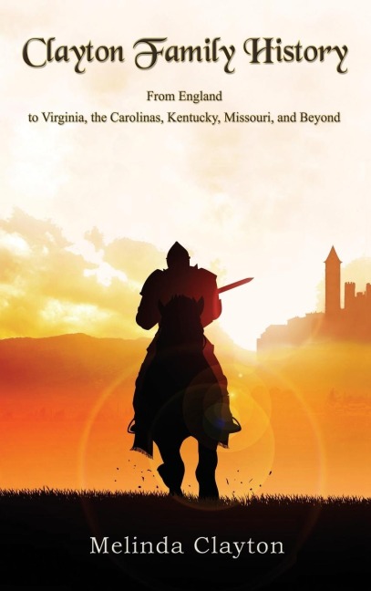 Clayton Family History: From England  to Virginia, the Carolinas, Kentucky, Missouri, and Beyond