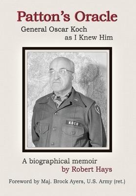 Pattons Oracle: Gen. Oscar Koch as I Knew Him