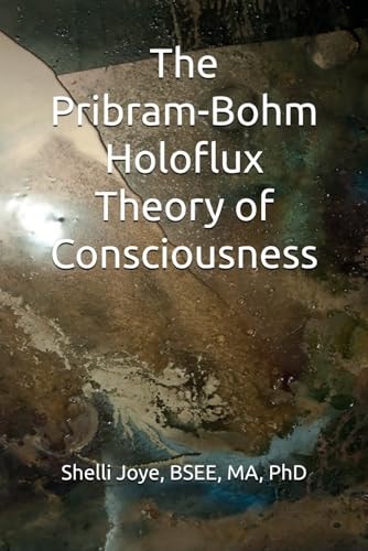 The Pribram-Bohm Holoflux Theory of Consciousness