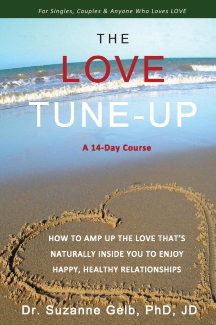 THE LOVE TUNE-UP: A 14-Day Course. How To Amp Up The Love Thats Naturally Inside You To Enjoy Happy, Healthy Relationships