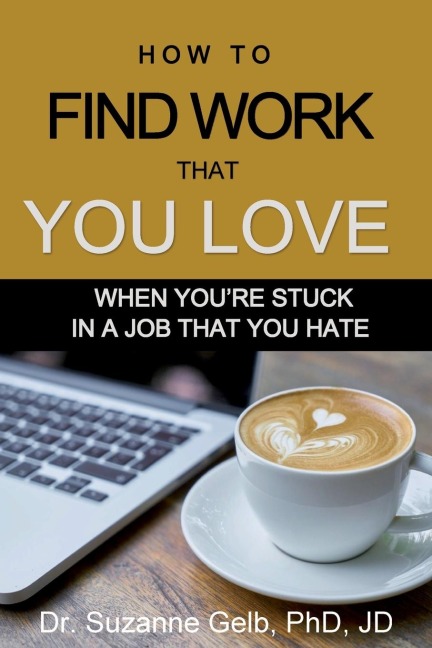 How to Find Work That You Love: When Youre Stuck In a Job That You Hate