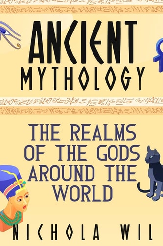 Ancient Mythology The Realms of the Gods Around the World