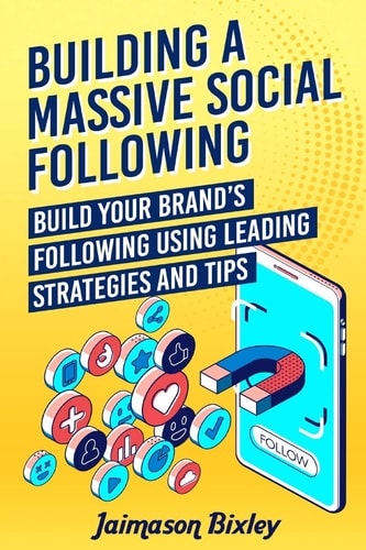 Building a Massive Social Following Build Your Brand's Following Using Leading Strategies and Tips