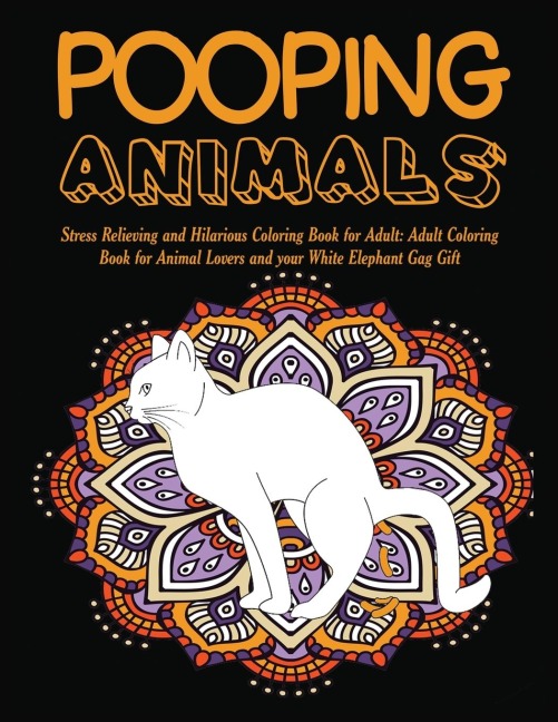 Pooping Animals: Stress Relieving and Hilarious Coloring Book for Adult: Adult Coloring Book for Animal Lovers and your White Elephant Gag Gift