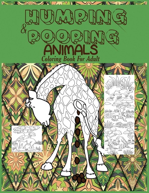Humping and Pooping Animals: A Coloring Book for Adults with 30 funny and hilarious pages of Animals gone Wild and Pooping for your Relaxation, Stress Relief and Laughter.