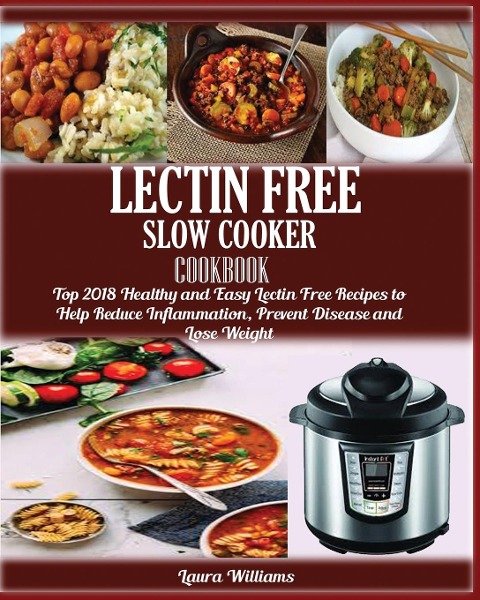 LECTIN FREE  Slow cooker Cookbook: : Top 2018 Healthy and Easy Lectin Free Recipes to Help Reduce Inflammation, Prevent Disease and Lose Weight