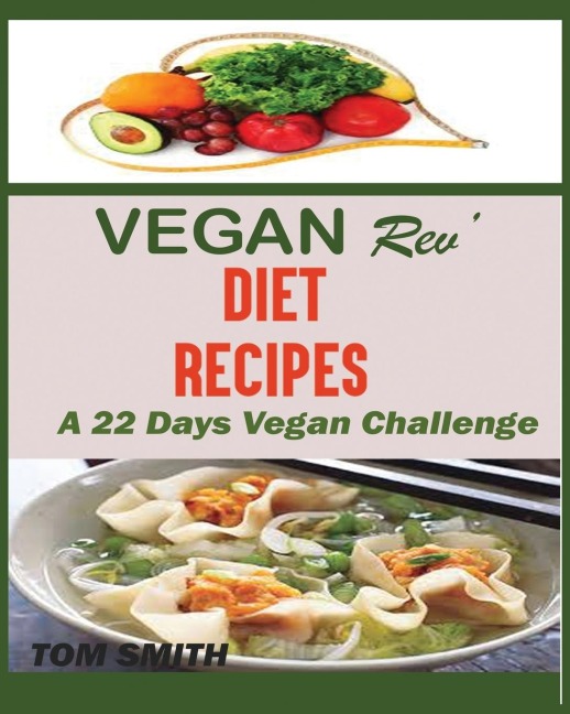 VEGAN REV DEIT RECIPES: : The Twenty-Two Vegan Challenge: 50 Healthy and Delicious Vegan Diet Recipes to Help You Lose Weight and Look Amazing