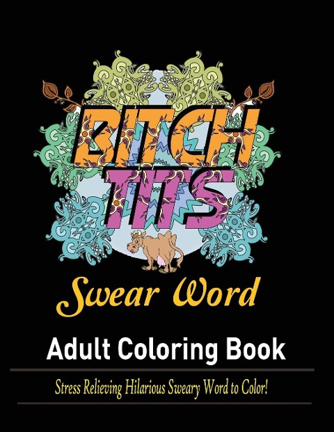 Swear Words Adult coloring book: Stress Relieving Hilarious Sweary Word to Color!
