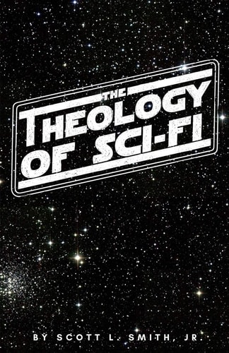 The Theology of Sci-Fi The Christian's Guide to the Galaxy
