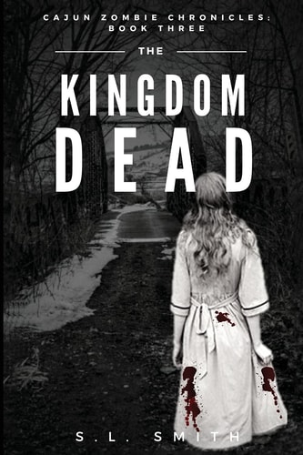 The Kingdom Dead Cajun Zombie Chronicles: Book Three