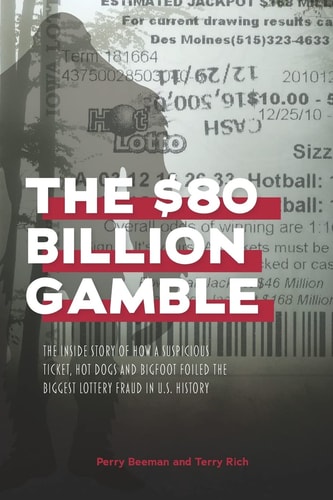 The $80 Billion Gamble The Inside Story of How a Suspicious Ticket, Hot Dogs and Bigfoot Foiled the Biggest Lottery Fraud in U.S. History