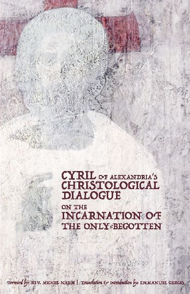CYRIL OF ALEXANDRIAS CHRISTOLOGICAL DIALOGUE ON THE  INCARNATION OF THE ONLY-BEGOTTEN