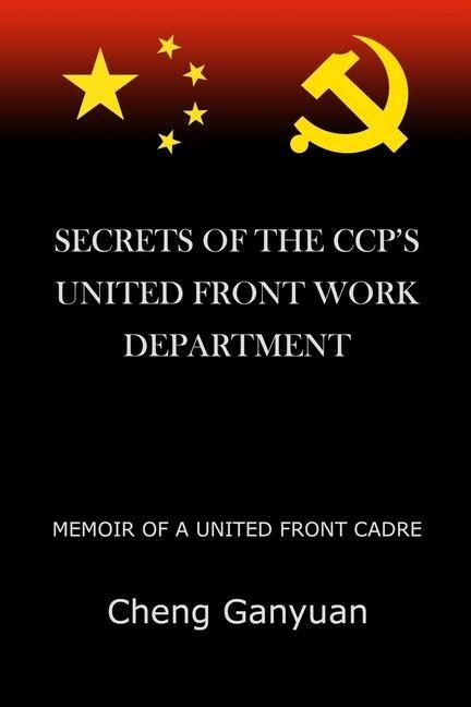 Secrets of the Ccps United Front Work Department: Memoir of a United Front Cadre