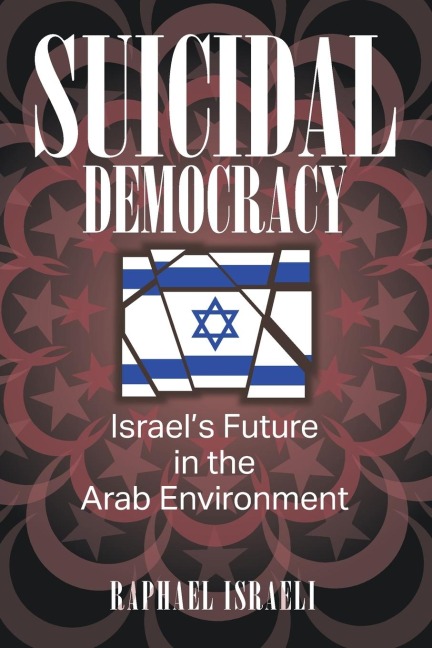 Suicidal Democracy: Israels Future in the Arab Environment