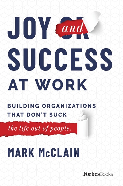 Joy and Success at Work: Building Organizations That Don't Suck (the Life Out of People)