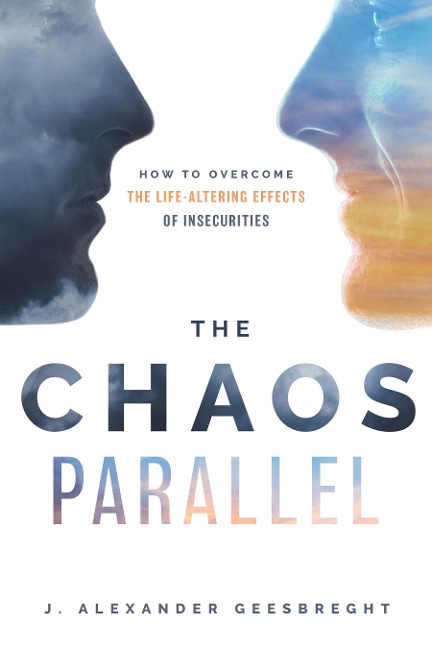 The Chaos Parallel: How to Overcome the Life-Altering Effects of Insecurities