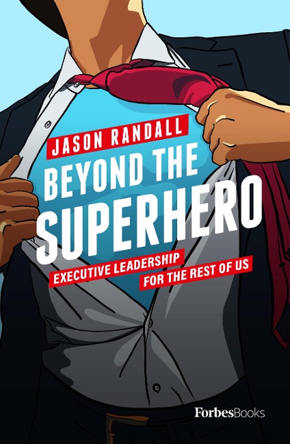 Beyond the Superhero: Executive Leadership for the Rest of Us