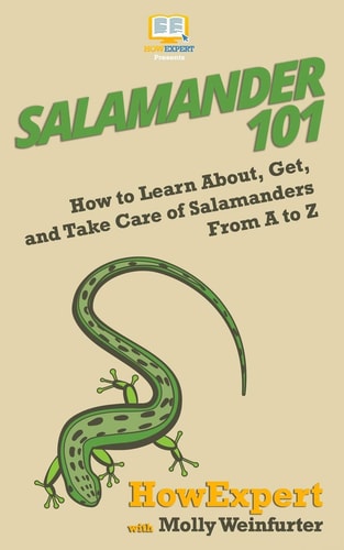 Salamander 101 How to Learn About, Get, and Take Care of Salamanders From A to Z