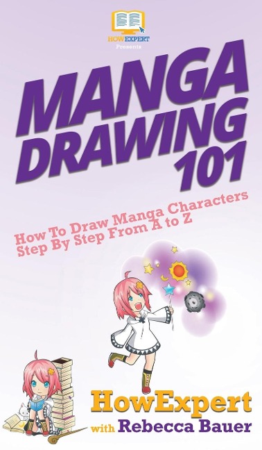 Manga Drawing 101: How To Draw Manga Characters Step By Step From A to Z