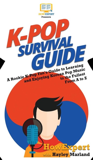 K-Pop Survival Guide: A Rookie K-Pop Fans Guide to Learning and Enjoying Korean Pop Music to the Fullest From A to Z