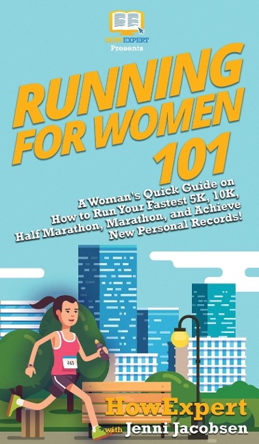 Running for Women 101: A Womans Quick Guide on How to Run Your Fastest 5K, 10K, Half Marathon, Marathon, and Achieve New Personal Records!