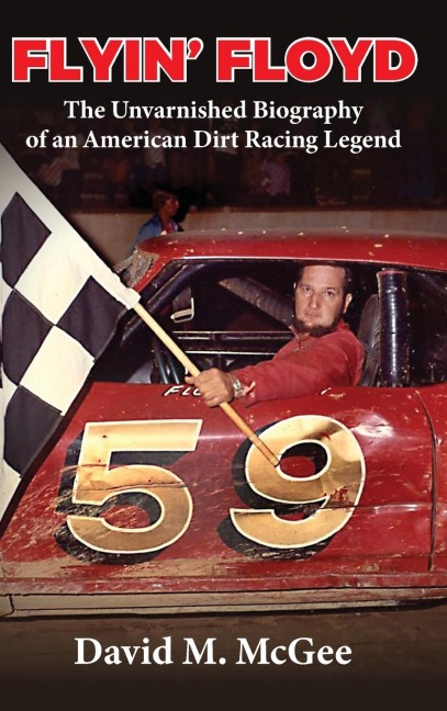 Flyin Floyd - The Unvarnished Biography of an American Dirt Racing Legend