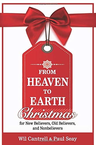 From Heaven to Earth Christmas for New Believers, Old Believers, and Nonbelievers
