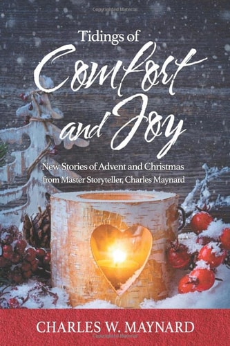 Tidings of Comfort and Joy New Stories of Advent and Christmas from Master Storyteller, Charles Maynard