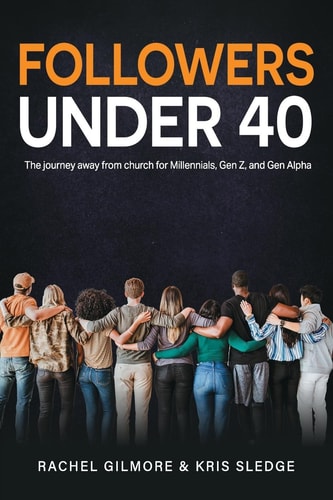 Followers Under 40 The Journey Away from Church for Millennials, Gen Z, and Gen Alpha