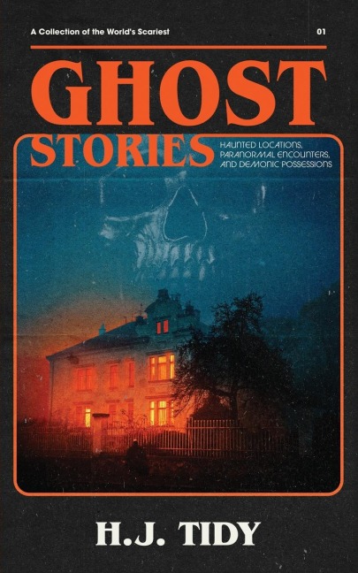 Ghost Stories: A Collection of the Worlds Scariest Haunted Locations, Paranormal Encounters, and Demonic Possessions