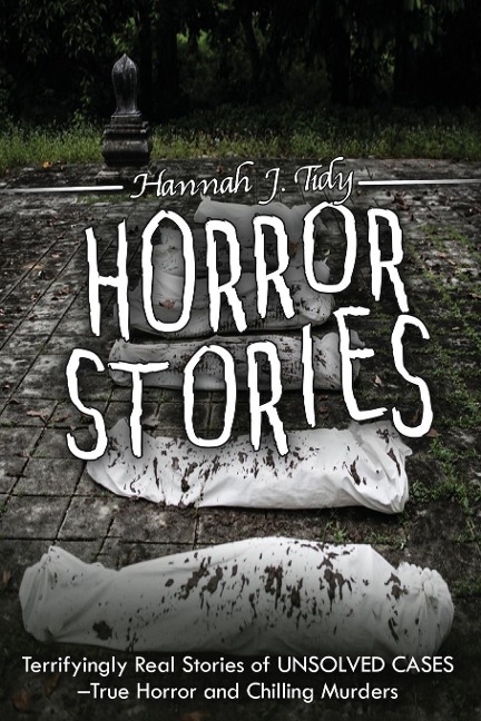 Horror Stories: Terrifyingly Real Stories of Unsolved Cases - True Horror and Chilling Murders