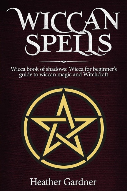 Wiccan Spells Wicca book of shadows: Wicca for Beginners guide in Wiccan Magic and Witchcraft